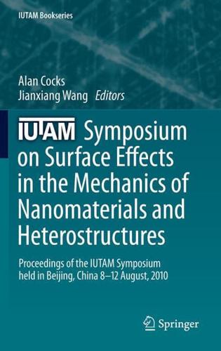IUTAM Symposium on Surface Effects in the Mechanics of Nanomaterials and Heterostructures : Proceedings of the IUTAM Symposium held in Beijing, China, 8-12 August, 2010