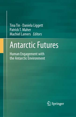 Antarctic Futures : Human Engagement with the Antarctic Environment
