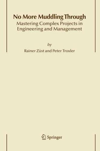 No More Muddling Through : Mastering Complex Projects in Engineering and Management