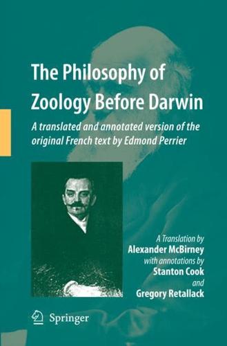 The Philosophy of Zoology Before Darwin : A translated and annotated version of the original French text by Edmond Perrier