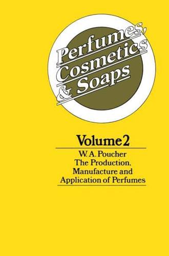 Perfumes, Cosmetics and Soaps : Volume II The Production, Manufacture and Application of Perfumes