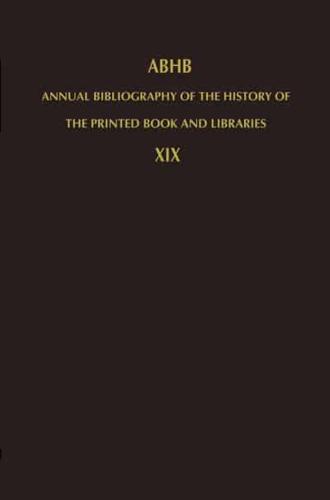 Annual Bibliography of the History of the Printed Book and Libraries: Volume 19: Publications of 1988 and Additions from the Preceding Years