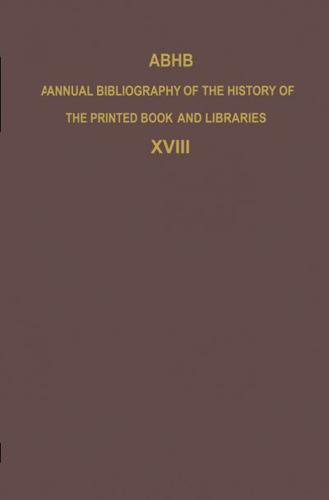 ABHB Annual Bibliography of the History of the Printed Book and Libraries : Volume 18: Publications of 1987 and additions from the preceding years