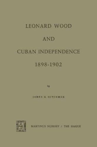 Leonard Wood and Cuban Independence, 1898-1902