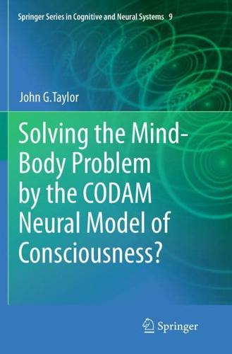 Solving the Mind-Body Problem by the CODAM Neural Model of Consciousness?