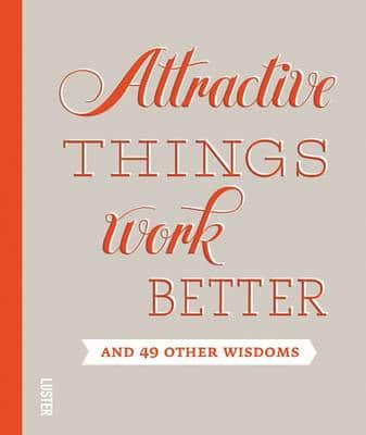 Attractive Things Work Better and 49 Other Wisdoms