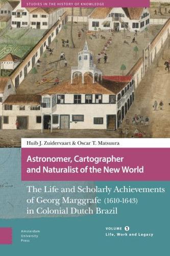 Astronomer, Cartographer and Naturalist of the New World Volume 1 Life, Work and Legacy