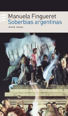 Soberbias Argentinas: Miradas a Un Pais Ciclotimico, 1990-2004