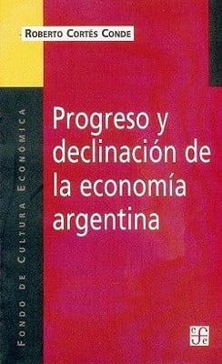 Progreso y Declinacion de la Economia Argentina: Un Analisis Historico Institucional