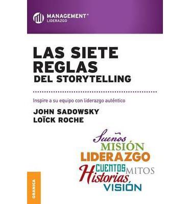 Las Siete Reglas del Storytelling: Inspire a su equipo con liderazgo auténtico