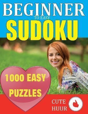 1000 Sudoku Beginner to Easy Puzzles: Lower Your Brain Age, Improve Your Memory & Improve Mindfulness - Easy Sudoku Puzzles and Solutions For Absolute Beginners
