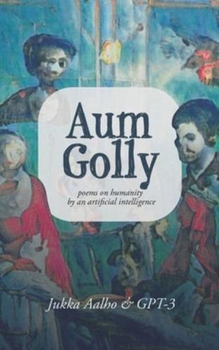 Aum Golly: Poems on Humanity by an Artificial Intelligence