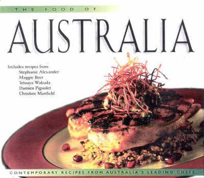 The Food of Australia: Contemporary Recipes from Australia's Leading Chefs