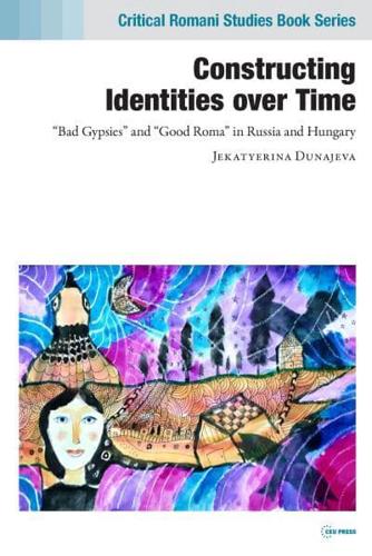 Constructing Identities Over Time: "Bad Gypsies" and "Good Roma" in Russia and Hungary