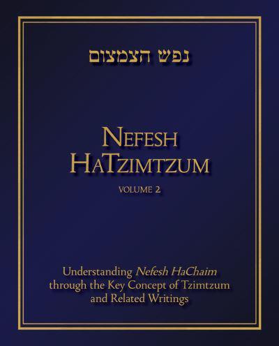 Nefesh Hatzimtzum. Volume 2 Understanding Nefesh Hachaim Through the Key Concept of Tzimtzum and Related Writings