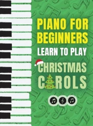 Piano for Beginners - Learn to Play Christmas Carols: The Ultimate Beginner Piano Songbook for Kids with Lessons on Reading Notes and 32 Beloved Songs: Learn to Play Christmas Carols- The Ultimate Beginner Piano Songbook for Kids with Lessons on Reading
