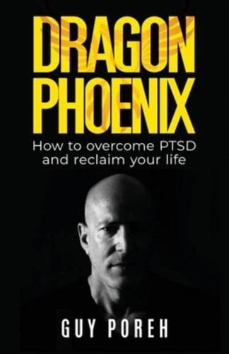 Dragon Phoenix, How to Overcome PTSD and Reclaim Your Life