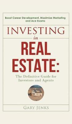 Investing in Real Estate: : The Definitive Guide for Investors and Agents   Boost Career Development, Maximize Marketing and Ace Exams