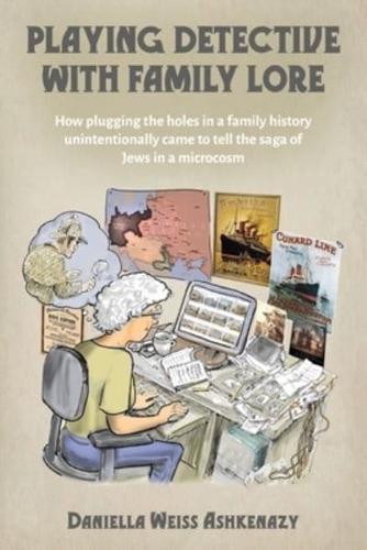 Playing Detective with Family Lore: How plugging the holes in a family history unintentionally came to tell the saga of Jews in a microcosm