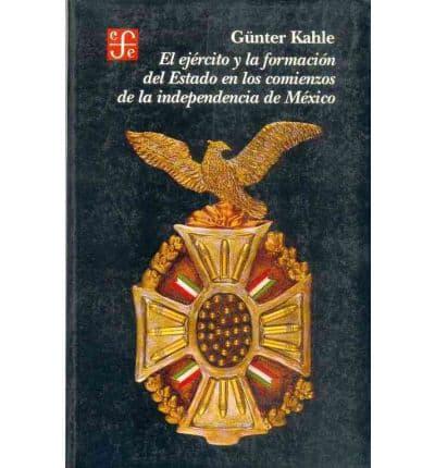 El Ejercito Y La Formacion Del Estado En Los Comienzos De La Independencia De Mexico