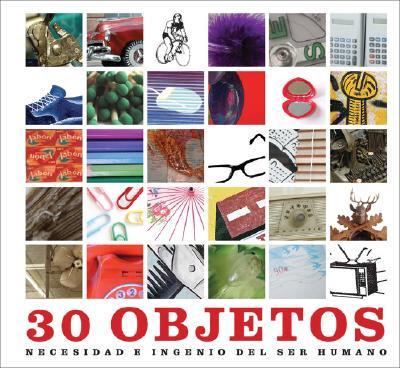30 Objetos, Necesidad E Ingenio Del Ser Humano/ 30 Objects, Necessities and Creativeness of Human Being