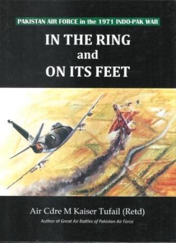 In the Ring and on Its Feet Pakistan Air Force in the 1971 Indo Pak War