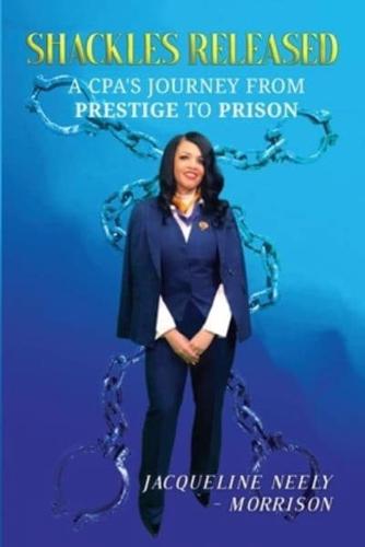 Shackles Released: A CPA's Journey From Prestige To Prison