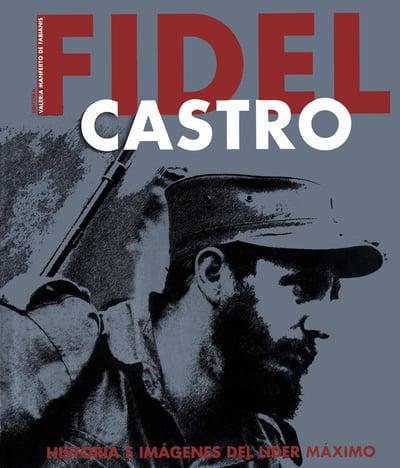 Fidel Castro. Historia E Imágenes Del Líder Máximo