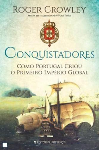 Conquistadores, Como Portugal Criou O Primeiro Imperio Global