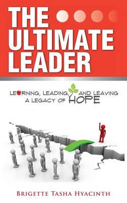 The Ultimate Leader: Learning, Leading and Leaving a Legacy of Hope