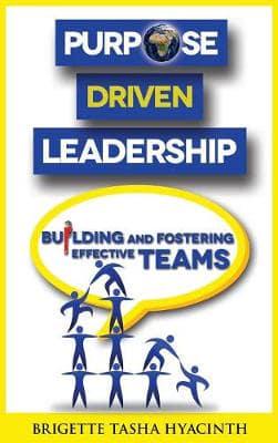 Purpose Driven Leadership: Building and Fostering Effective Teams