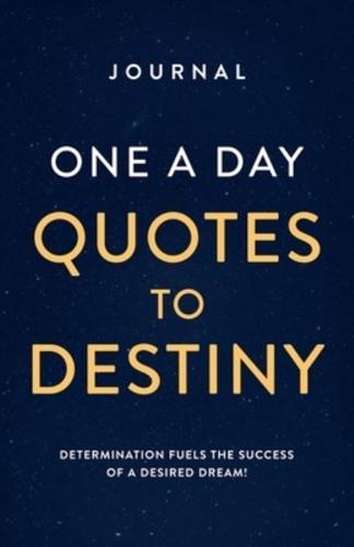 JOURNAL ONE A DAY QUOTES TO DESTINY: DETERMINATION FUELS THE SUCCESS OF A DESIRED DREAM!