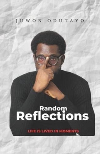 Random Reflections: Life Is Lived In Moments