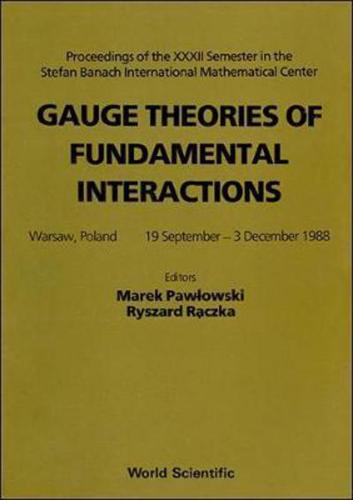 Gauge Theories Of Fundamental Interactions - Proceedings Of The Xxxii Semester In The Stefan Banach International Mathematical Center