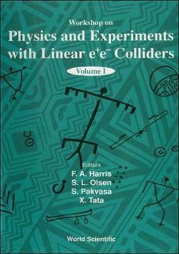 Physics And Experiments With Linear E+e- Colliders (In 2 Volumes)