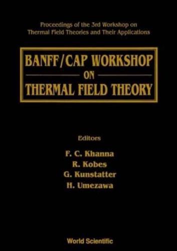 Thermal Field Theory: Banff/cap Workshop On - Proceedings Of The 3rd Workshop On Thermal Field Theories And Their Applications