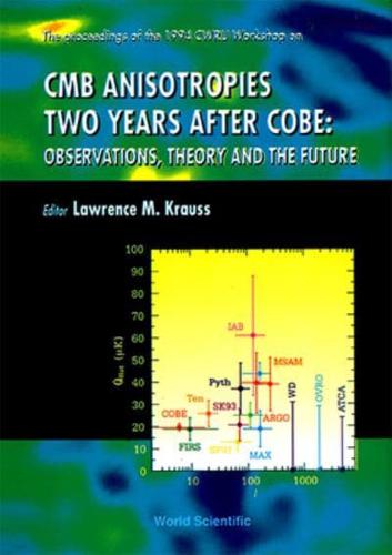 Cmb Anisotropies Two Years After Cobe: Observations, Theory And The Future - Proceedings Of The 1994 Cwru Workshop