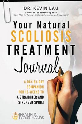 Your Natural Scoliosis Treatment Journal: A Day-By-Day Companion for 12-Weeks to a Straighter and Stronger Spine!