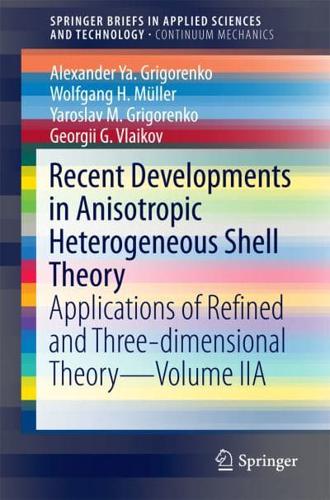 Recent Developments in Anisotropic Heterogeneous Shell Theory : Applications of Refined and Three-dimensional Theory-Volume IIA