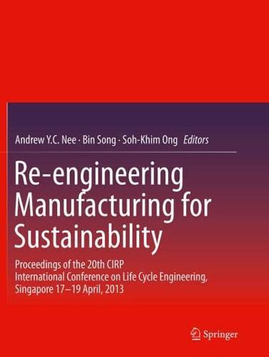 Re-engineering Manufacturing for Sustainability : Proceedings of the 20th CIRP International Conference on Life Cycle Engineering, Singapore 17-19 April, 2013
