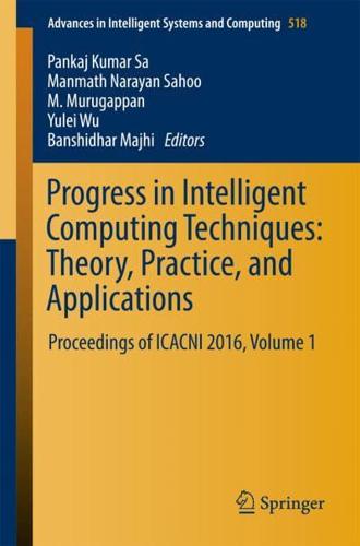 Progress in Intelligent Computing Techniques: Theory, Practice, and Applications : Proceedings of ICACNI 2016, Volume 1