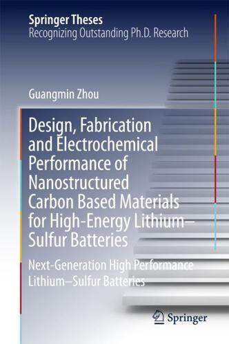Design, Fabrication and Electrochemical Performance of Nanostructured Carbon Based Materials for High-Energy Lithium-Sulfur Batteries : Next-Generation High Performance Lithium-Sulfur Batteries