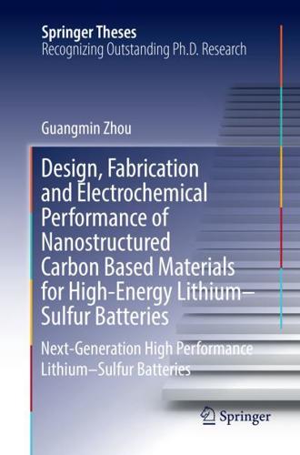 Design, Fabrication and Electrochemical Performance of Nanostructured Carbon Based Materials for High-Energy Lithium-Sulfur Batteries : Next-Generation High Performance Lithium-Sulfur Batteries