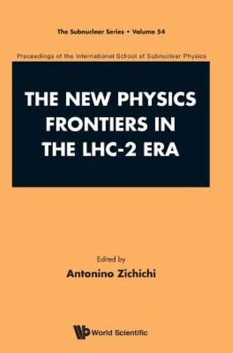 The New Physics Frontiers in the LHC-2 Era: Proceedings of the 54th Course of the International School of Subnuclear Physics International School of Subnuclear Physics, ISSP 2016, 54th Course Erice, Italy, 24 June - 3 July 2016