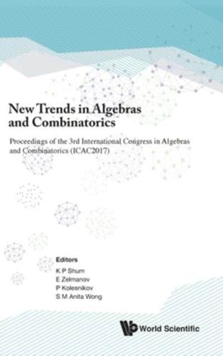 New Trends In Algebras And Combinatorics - Proceedings Of The Third International Congress In Algebras And Combinatorics (Icac2017)