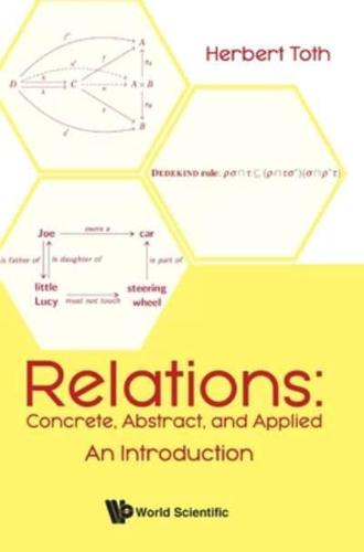 Relations : Concrete, Abstract, and Applied