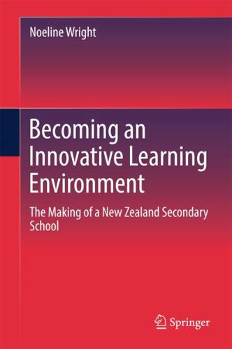Becoming an Innovative Learning Environment : The Making of a New Zealand Secondary School