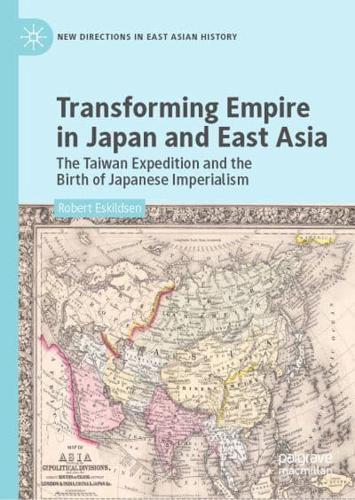 Transforming Empire in Japan and East Asia : The Taiwan Expedition and the Birth of Japanese Imperialism