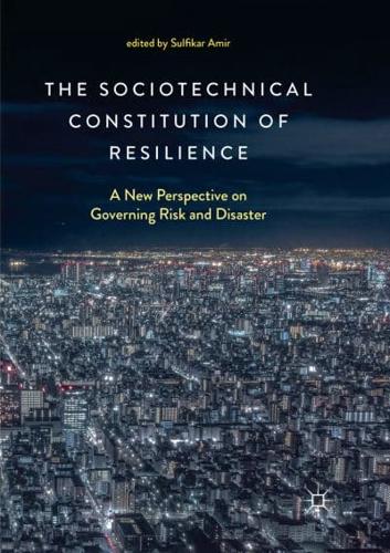 The Sociotechnical Constitution of Resilience : A New Perspective on Governing Risk and Disaster