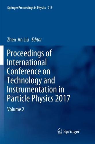 Proceedings of International Conference on Technology and Instrumentation in Particle Physics 2017 : Volume 2